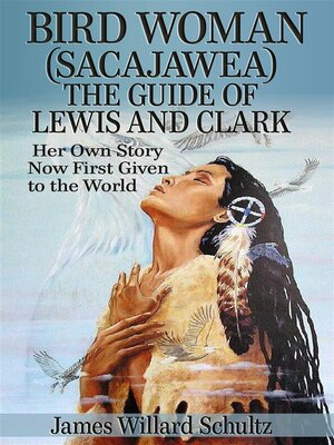 cover image of Bird Woman (Sacajawea) the Guide of Lewis and Clark--Her Own Story Now First Given to the World